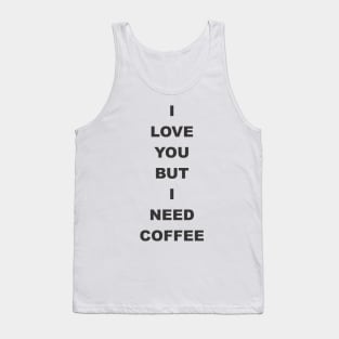 I love You but i need coffee Tank Top